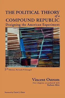 La Teoría Política de una República Compuesta: Designing the American Experiment, tercera edición revisada - The Political Theory of a Compound Republic: Designing the American Experiment, third, revised