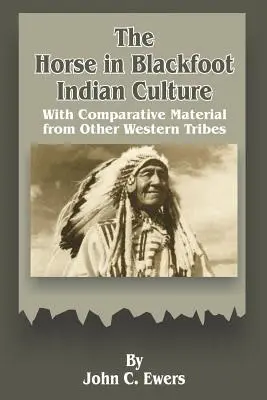 El Caballo en la Cultura de los Pies Negros: Con material comparativo de otras tribus occidentales - The Horse in Blackfoot Indian Culture: With Comparative Material from Other Western Tribes