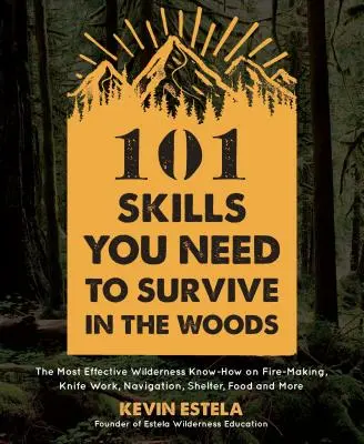 101 habilidades necesarias para sobrevivir en el bosque: Los conocimientos más eficaces sobre cómo hacer fuego, trabajar con cuchillos, navegación, refugio, comida y mucho más. - 101 Skills You Need to Survive in the Woods: The Most Effective Wilderness Know-How on Fire-Making, Knife Work, Navigation, Shelter, Food and More