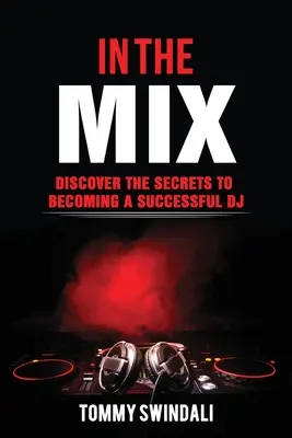 En la mezcla: Descubre Los Secretos Para Convertirte En Un DJ De Éxito - In The Mix: Discover The Secrets to Becoming a Successful DJ