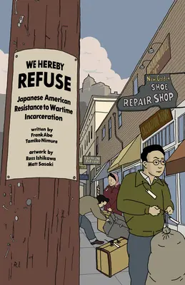 We Hereby Refuse: Resistencia japonesa-americana al encarcelamiento en tiempos de guerra - We Hereby Refuse: Japanese American Resistance to Wartime Incarceration