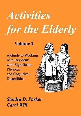 Actividades para personas mayores: Guía para trabajar con residentes con importantes discapacidades físicas y cognitivas - Activities for the Elderly: A Guide to Working with Residents with Significant Physical and Cognitive Disabilities