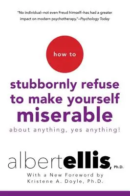 Cómo negarse obstinadamente a sentirse miserable por cualquier cosa... ¡Sí, por cualquier cosa! - How to Stubbornly Refuse to Make Yourself Miserable about Anything--Yes, Anything!