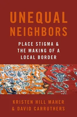 Vecinos desiguales: El estigma del lugar y la creación de una frontera local - Unequal Neighbors: Place Stigma and the Making of a Local Border