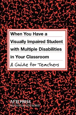 Cuando en su aula hay un alumno con discapacidad visual y pluridiscapacidad: Guía para profesores - When You Have a Visually Impaired Student with Multiple Disabilities in Your Classroom: A Guide for Teachers