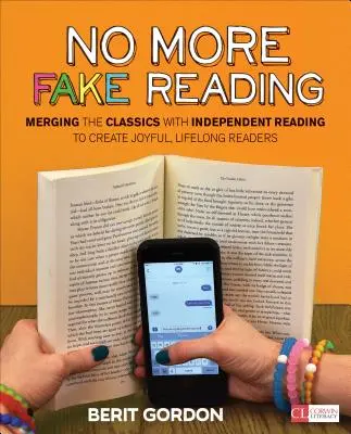 No más lecturas falsas: Fusionar los clásicos con la lectura independiente para crear lectores alegres y para toda la vida - No More Fake Reading: Merging the Classics with Independent Reading to Create Joyful, Lifelong Readers