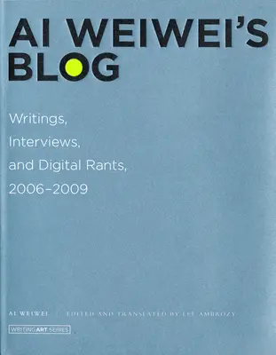 Blog de Ai Weiwei - Escritos, entrevistas y desvaríos digitales, 2006-2009 (Weiwei Ai (Artist AWW Germany GmbH)) - Ai Weiwei's Blog - Writings, Interviews, and Digital Rants, 2006-2009 (Weiwei Ai (Artist AWW Germany GmbH))