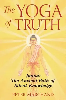 El Yoga de la Verdad: Jnana: El antiguo camino del conocimiento silencioso - The Yoga of Truth: Jnana: The Ancient Path of Silent Knowledge