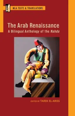 El Renacimiento árabe: Antología bilingüe de la Nahda: Antología bilingüe de la Nahda - The Arab Renaissance: A Bilingual Anthology of the Nahda: A Bilingual Anthology of the Nahda