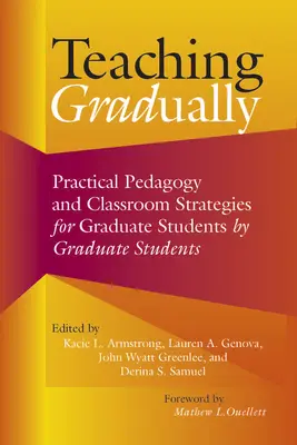 Enseñar gradualmente: Pedagogía práctica para estudiantes de posgrado, por estudiantes de posgrado - Teaching Gradually: Practical Pedagogy for Graduate Students, by Graduate Students