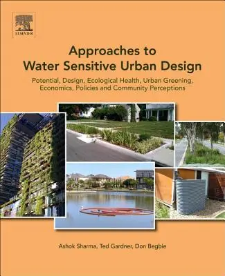 Enfoques del diseño urbano sensible al agua: Potencial, diseño, salud ecológica, ecologización urbana, economía, políticas y percepciones de la comunidad. - Approaches to Water Sensitive Urban Design: Potential, Design, Ecological Health, Urban Greening, Economics, Policies, and Community Perceptions