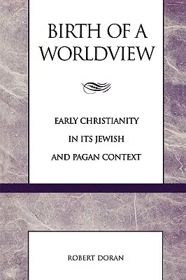 Birth of a Worldview: El cristianismo primitivo en su contexto judío y pagano - Birth of a Worldview: Early Christianity in its Jewish and Pagan Context