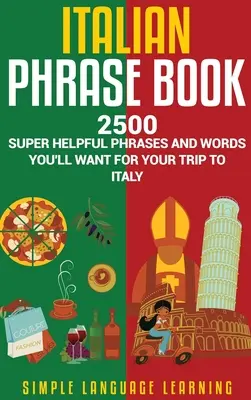 Libro de frases en italiano: 2500 frases y palabras muy útiles para tu viaje a Italia - Italian Phrase Book: 2500 Super Helpful Phrases and Words You'll Want for Your Trip to Italy