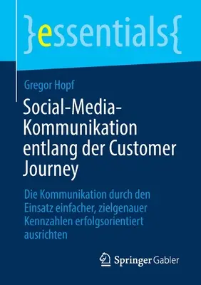 Social-Media-Kommunikation Entlang Der Customer Journey: La comunicación a través del uso de medios de comunicación social para mejorar la experiencia del cliente - Social-Media-Kommunikation Entlang Der Customer Journey: Die Kommunikation Durch Den Einsatz Einfacher, Zielgenauer Kennzahlen Erfolgsorientiert Ausri