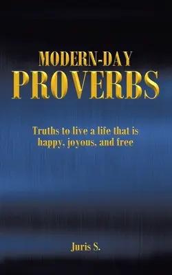 Proverbios modernos: Verdades para vivir una vida feliz, alegre y libre - Modern Day Proverbs: Truths to live a life that is happy, joyous, and free