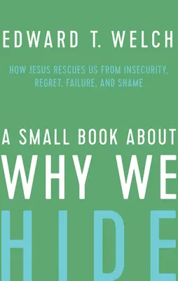 Un pequeño libro sobre por qué nos escondemos: Cómo Jesús nos rescata de la inseguridad, el arrepentimiento, el fracaso y la vergüenza - A Small Book about Why We Hide: How Jesus Rescues Us from Insecurity, Regret, Failure, and Shame