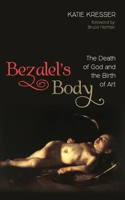 El cuerpo de Bezalel: la muerte de Dios y el nacimiento del arte - Bezalel's Body: The Death of God and the Birth of Art