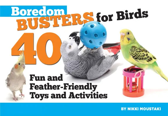 Boredom Busters for Birds: 40 Juguetes y Aventuras Divertidos y Agradables para las Plumas - Boredom Busters for Birds: 40 Fun and Feather-Friendly Toys and Adventures