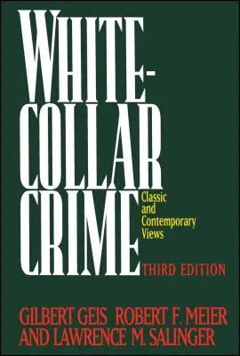 Delitos de cuello blanco: Delitos en los negocios, la política y las profesiones, 3.ª ed. - White-Collar Crime: Offenses in Business, Politics, and the Professions, 3rd Ed