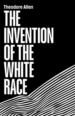 La invención de la raza blanca: El origen de la opresión racial - The Invention of the White Race: The Origin of Racial Oppression