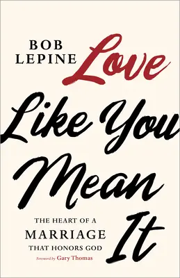 Love Like You Mean It: El corazón de un matrimonio que honra a Dios - Love Like You Mean It: The Heart of a Marriage That Honors God