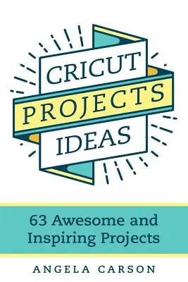 Ideas de Proyectos Cricut: 63 proyectos asombrosos e inspiradores - Cricut Projects Ideas: 63 Awesome and Inspiring Projects