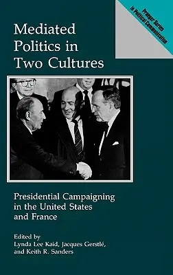 Política mediada en dos culturas: La campaña presidencial en Estados Unidos y Francia - Mediated Politics in Two Cultures: Presidential Campaigning in the United States and France