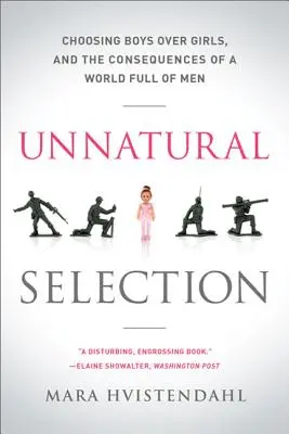 Selección antinatural: La elección de niños en lugar de niñas y las consecuencias de un mundo lleno de hombres - Unnatural Selection: Choosing Boys Over Girls, and the Consequences of a World Full of Men