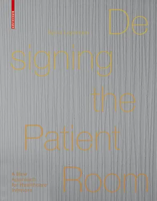 Diseñar la habitación del paciente: un nuevo enfoque de los interiores sanitarios - Designing the Patient Room - A New Approach to Healthcare Interiors