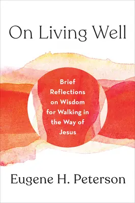 Vivir bien: Breves reflexiones sobre la sabiduría para seguir el camino de Jesús - On Living Well: Brief Reflections on Wisdom for Walking in the Way of Jesus