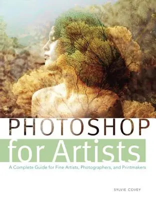 Photoshop para artistas: Guía completa para artistas plásticos, fotógrafos y grabadores - Photoshop for Artists: A Complete Guide for Fine Artists, Photographers, and Printmakers