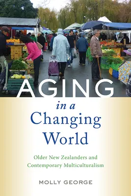 Envejecer en un mundo cambiante: Los neozelandeses mayores y el multiculturalismo contemporáneo - Aging in a Changing World: Older New Zealanders and Contemporary Multiculturalism