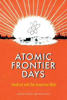 Los días de la frontera atómica: Hanford y el Oeste americano - Atomic Frontier Days: Hanford and the American West