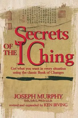 Secretos del I Ching: Obtenga lo que desea en cada situación utilizando el Libro Clásico de los Cambios - Secrets of the I Ching: Get What You Want in Every Situation Using the Classic Book of Changes