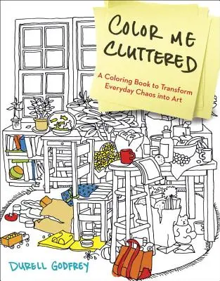 Color Me Cluttered: Un libro para colorear que transforma el caos cotidiano en arte - Color Me Cluttered: A Coloring Book to Transform Everyday Chaos Into Art