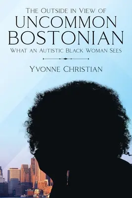 La visión desde fuera de Uncommon Bostonian: Lo que ve una mujer negra autista - The Outside in View of Uncommon Bostonian: What an Autistic Black Woman Sees