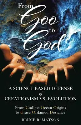 De Goo a Dios: Una defensa científica del creacionismo frente a la evolución - From Goo to God: A Science-Based Defense of Creationism vs. Evolution