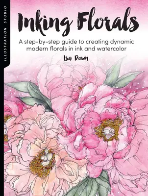 Estudio de ilustración: Inking Florals: Guía paso a paso para crear flores modernas y dinámicas en tinta y acuarela - Illustration Studio: Inking Florals: A Step-By-Step Guide to Creating Dynamic Modern Florals in Ink and Watercolor