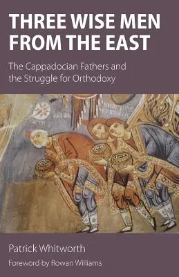 Los Reyes Magos de Oriente: Los Padres Capadocios y la lucha por la ortodoxia - Three Wise Men from the East: The Cappadocian Fathers and the Struggle for Orthodoxy