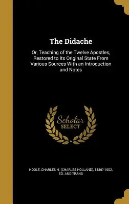 La Didaché: O, Enseñanza de los Doce Apóstoles, restaurada a su estado original a partir de diversas fuentes con una introducción y una nota - The Didache: Or, Teaching of the Twelve Apostles, Restored to Its Original State From Various Sources With an Introduction and Note