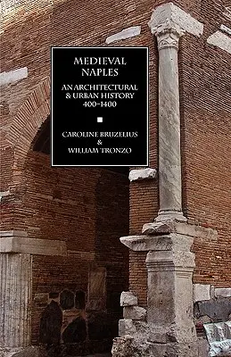 Nápoles medieval: Una historia arquitectónica y urbana, 400-1400 - Medieval Naples: An Architectural & Urban History, 400-1400