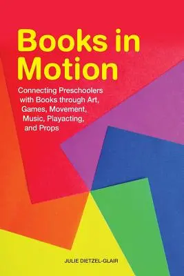 Libros en movimiento: Cómo conectar a los preescolares con los libros a través del arte, los juegos, el movimiento, la música, la escenificación y el atrezzo - Books in Motion: Connecting Preschoolers with Books Through Art, Games, Movement, Music, Playacting, and Props