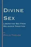 Sexo divino: Liberar el sexo de la tradición religiosa - Divine Sex: Liberating Sex from Religious Tradition