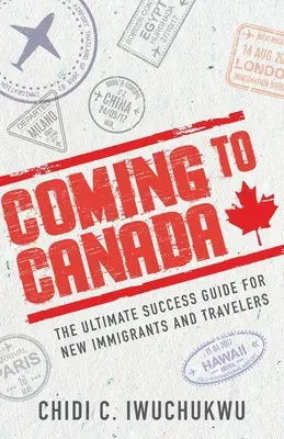 Coming to Canada: La guía definitiva para el éxito de nuevos inmigrantes y viajeros - Coming to Canada: The Ultimate Success Guide for New Immigrants and Travelers