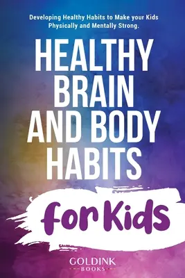 Hábitos Saludables para el Cerebro y el Cuerpo de los Niños: Cómo desarrollar hábitos saludables para que sus hijos sean física y mentalmente fuertes - Healthy Brain and Body Habits for Kids: Developing Healthy Habits to Make Your Kids Physically and Mentally Strong