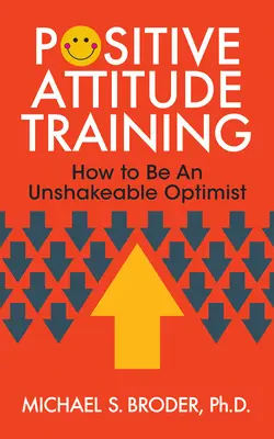 Entrenamiento en Actitud Positiva: Cómo ser un optimista inquebrantable - Positive Attitude Training: How to Be an Unshakable Optimist