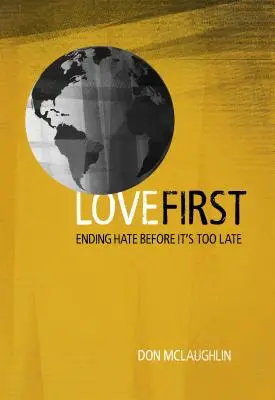 Primero el amor: Acabar con el odio antes de que sea demasiado tarde - Love First: Ending Hate Before It's Too Late