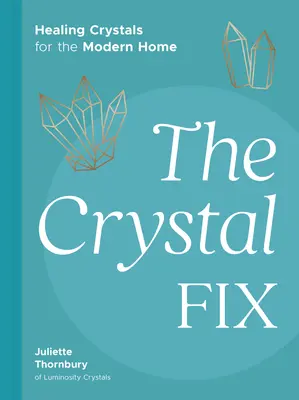 The Crystal Fix: Cristales curativos para el hogar moderno - The Crystal Fix: Healing Crystals for the Modern Home