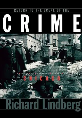 Regreso a la escena del crimen: Guía de lugares infames de Chicago - Return to the Scene of the Crime: A Guide to Infamous Places in Chicago