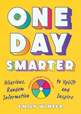 Un día más inteligente: información hilarante y aleatoria para levantar el ánimo e inspirar - One Day Smarter: Hilarious, Random Information to Uplift and Inspire